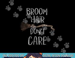 Broom Hair Don t Care Funny Witches Distressed png, sublimation copy