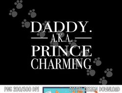 Daddy is Prince Charming png, sublimation copy