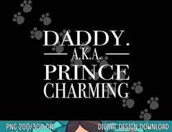 Daddy is Prince Charming png, sublimation copy