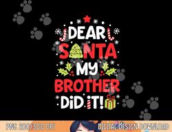 Dear Santa My Brother Did It Funny Christmas Girls Kids Boys Short Sleeve  png,sublimation copy
