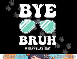 Bye Bruh Teacher Happy Last Day of School Hello Summer Funny  png, sublimation copy