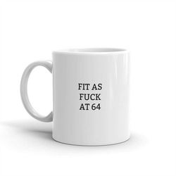 fit as fuck at 64,funny 64 mug,birthday gift for her,birthday gifts for,gift for 64 birthday,gift for 64th birthday,gift