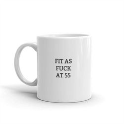 fit as fuck at 55,funny 55 mug,birthday gift for her,birthday gifts for,gift for 55 birthday,gift for 55th birthday,gift