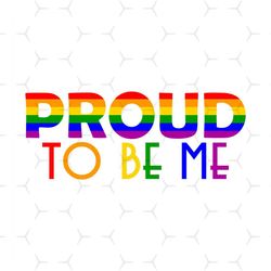 Proud To Be Me Svg, Lgbt Svg, Rainbow Svg, Proud To Be Me, Gay Svg, Lesbian Svg, Love Is Love Svg, To Be Me, Proud Of Yo
