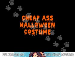 Cheap Ass Halloween Costume  Funny Sarcastic png, sublimation png, sublimation copy