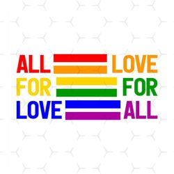 All For Love Love For All Svg, Lgbt Svg, Rainbow Svg, Gay Svg, Lesbian Svg, All For Love, Love For All, Love All, Boy Lo