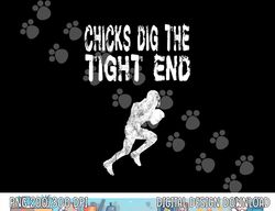 Chicks Dig The Tight End TE - Funny Football T Shirt Gifts copy