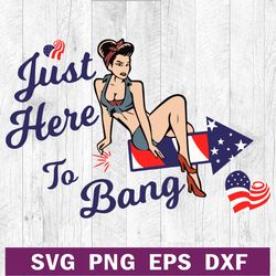 Just here to bang 4th of july SVG PNG DXF EPS, 4th of july SVG, fireworks bang Svg file