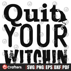 Quit Your Witchin Svg, Halloween Svg, Halloween Witch Hat Svg