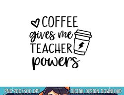 Coffee Gives Me Teacher Powers Funny Coffee Lover Teacher  png, sublimation copy