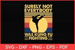 Surely Not Everybody Was Kung Fu Fighting kung Fu Karate Svg Design