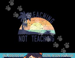 Cool Summer Vacation Teacher Beaching Not Teaching Vintage  png, sublimation copy