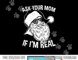 Funny Adult Christmas Shirts  Ask Your Mom If I m Real  png,sublimation copy