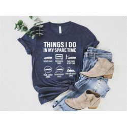 Things I Do n My Spare Time Shirt, Spare Time Shirt, Father's Day Shirt,Car Sweatshirt, Car Lover Shirt, Car Enthusiast