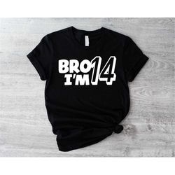 Bro I'm 14 Shirt, Boys 14th Birthday T-shirt, Fourteenth Birthday Party Sweatshirt,14 Years Old Boy Teen Gift Idea,Funny