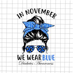 In November We Wear Blue Messy Bun Svg, For Diabetes Awareness Svg, Blue Messy Bun Png, We Wear Blue png, Messy Bun Diab