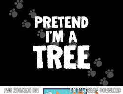 Funny Halloween Pretend I m A Tree png, sublimation copy