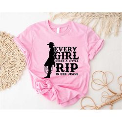 Every Girl Need A Little Rip In Her Jeans, Country Girl Shirt, Western Shirt, Vintage Cowboy Tees, Funny Gift For Girl A