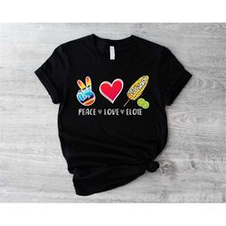 peace love elote shirt, mexican t-shirt, funny mexican shirt, gift for latina, elote lovers shirt, mexican party t-shirt