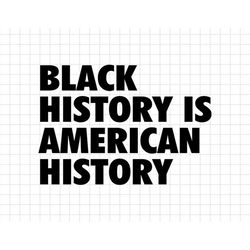 Black History Is American History Black History Month Svg, Black Pride Svg, Black History Month Svg, BLM Svg, African Am