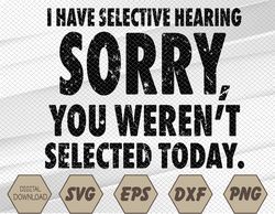 I Have Selective Hearing, You Weren't Selected Short Sleeve Svg, Eps, Png, Dxf, Digital Download