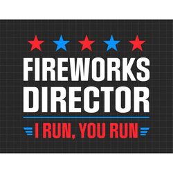 4th Of July Fireworks Director I Run You Run Svg, 1776 Svg, American Patriotic, The Fourth of July, Svg, Png Files For C