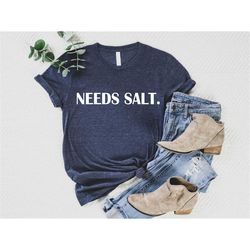 needs salt shirt, chef shirt, culinary sweatshirt, funny chef shirt, gift for chef, foodie, cooking lover gift, mom sayi