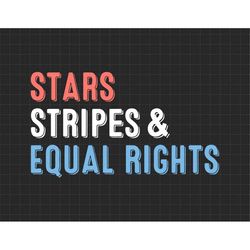 Stars Stripes And Equal Rights 4th Of July, Patriotic, Independence Day, Fourth of July, Svg, Png Files For Cricut Subli