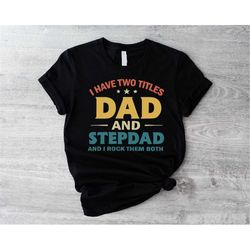 I Have Two Titles Dad and Step Dad And I Rock Them Both Shirt, Step Father T-Shirt, Father's Day Shirt, Best Father Tee,