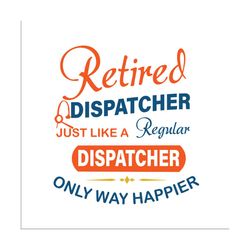 Retired dispatcher just like a regular dispatcher only way happier SVG Files For Silhouette, Files For Cricut, SVG, DXF,