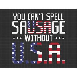 You Can't Spell Sausage Without USA Fourth Of July Svg, Independence Day, Merica Svg, American Flag, Svg, Png Files For