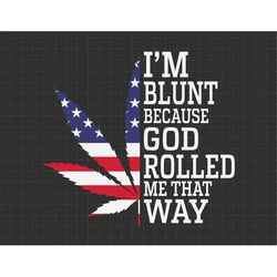 I'm Blunt Because God Rolled Me That Way Svg, Independence Day Svg, Patriotic Svg, The Fourth of July, Svg, Png Files Fo