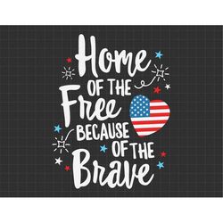 Home Of The Free Because Of The Brave Fourth Of July Svg, Independence Day, Svg, Png Files For Cricut Sublimation