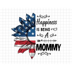 Happiness Is Being A Mommy Happy 4th Of July Sunflower, American Patriotic, Independence Day, Svg, Png Files For Cricut
