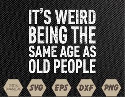 it's Weird Being The Same Age As Old People Svg, Eps, Png, Dxf, Digital Download