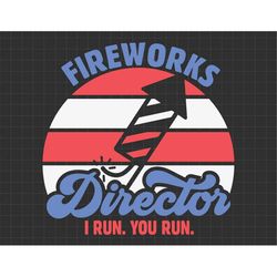 4th Of July Fireworks Director I Run You Run Svg, 1776 Svg, American Patriotic, The Fourth of July, Svg, Png Files For C