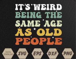 Retro it's Weird Being The Same Age As Old People Sarcastic Svg, Eps, Png, Dxf, Digital Download