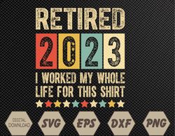 Retired 2023 I Worked My Whole Life For This Retirement Svg, Eps, Png, Dxf, Digital Download