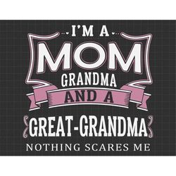 I'm A Mom Grandma And A Great Grandma Nothing Scares Me Svg, Funny Gift For Her, Mothers Day Gift, Gift For Mom
