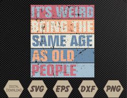 It's Weird Being The Same Age As Old People Retro Sarcastic Svg, Eps, Png, Dxf, Digital Download