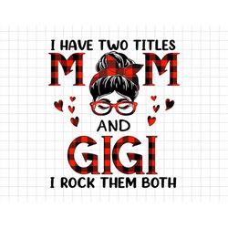 I Have Two Titles Mom And Gigi, I Rock Them Both Svg, Moms Day Svg, Happy Mothers Day, Grandma Svg, Motherhood Svg
