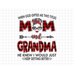 When God Gifted Me Two Titles Mom And Grandma Svg, He Know I Would Just Keep Getting Better Svg, Moms Day Svg, Happy Mot