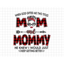 When God Gifted Me Two Titles Mom And Mommy Svg, He Know I Would Just Keep Getting Better Svg, Moms Day Svg, Happy Mothe