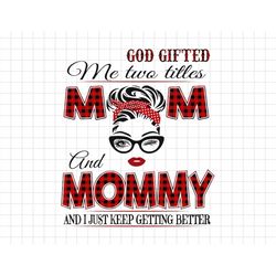 Plaid God Gifted Me Two Titles Mom And Mommy Svg, And I Just Keep Getting Better Svg, Moms Day Svg, Happy Mothers Day, M