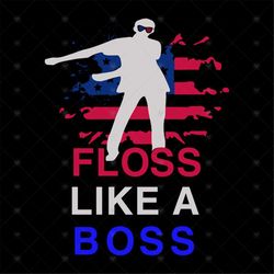Floss like a boss, floss, like a boss, Flossing, floss, flossing svg, trump, trump svg, Png, Dxf, Eps