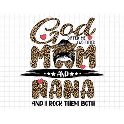 Leopard God Gifted Me Two Titles Mom And Nana Svg, And I Rock Them Both Svg, Moms Day Svg, Happy Mothers Day, Grandma Sv