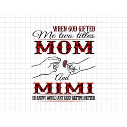 When God Gifted Me Two Mom And Mimi Svg, He Know I Would Just Keep Getting Better Svg, Moms Day Svg, Happy Mothers Day,