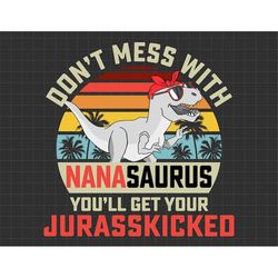 Don't Mess With Nanasaurus, You Will Get Your Jurasskicked Svg, Dino Mom Svg, Gifts For Mom, Mothers Day, Dinosaur Lover