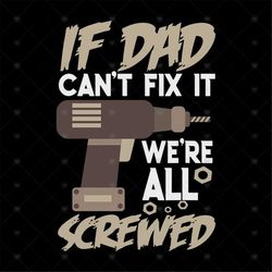 If Dad Can't Fix It We're All Screwed Shirt Svg, Gift For Dad, Happy Father's Day, Funny Shirt Cricut, Silhouette, Svg,