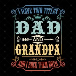 Mens I Have Two Titles Dad And Grandpa, I Rock Them Both, vintage shirt, Png, Dxf, Eps svg